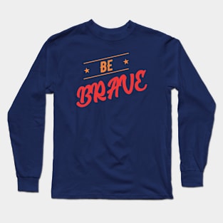 be brave Long Sleeve T-Shirt